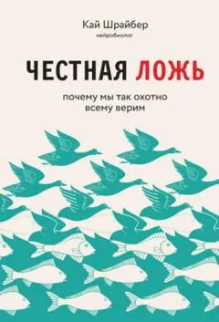 Честная ложь. Почему мы так охотно всему верим