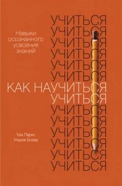 Как научиться учиться. Навыки осознанного усвоения знаний