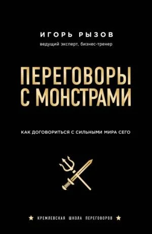 Кремлевская школа переговоров Переговоры с монстрами. Как договориться с сильными мира сего