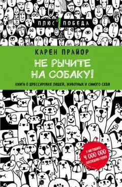 Не рычите на собаку. Книга о дресировке людей, животных и самого себя