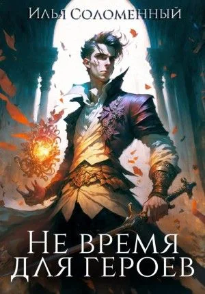 Не время для героев. Книга 1