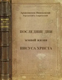 Последние дни земной жизни Господа нашего Иисуса Христа