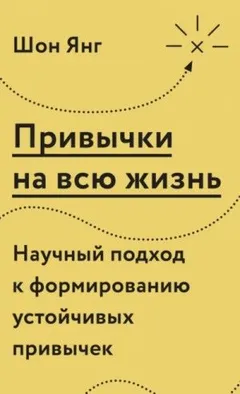 Привычки на всю жизнь. Научный подход к формированию устойчивых привычек
