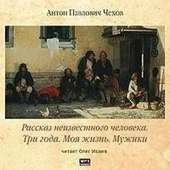 Сборник: Моя жизнь ; Мужики ; Рассказ неизвестного человека ; Три года
