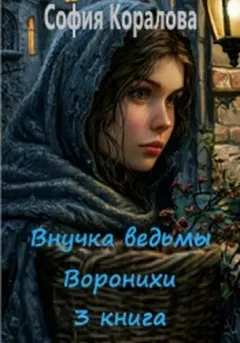 Внучка ведьмы Воронихи. Книга 3
