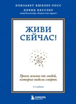 Живи сейчас! Уроки жизни от людей, которые видели смерть