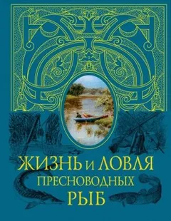 Жизнь и ловля пресноводных рыб